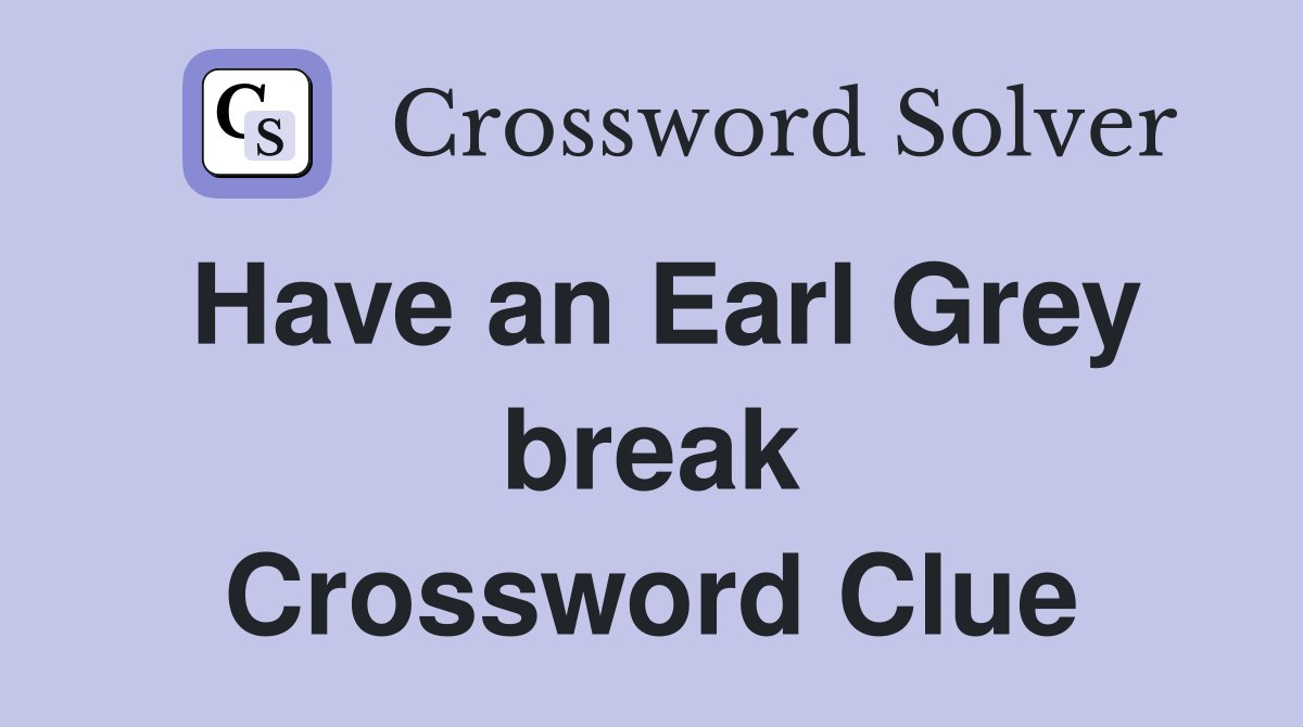 Have an Earl Grey break Crossword Clue