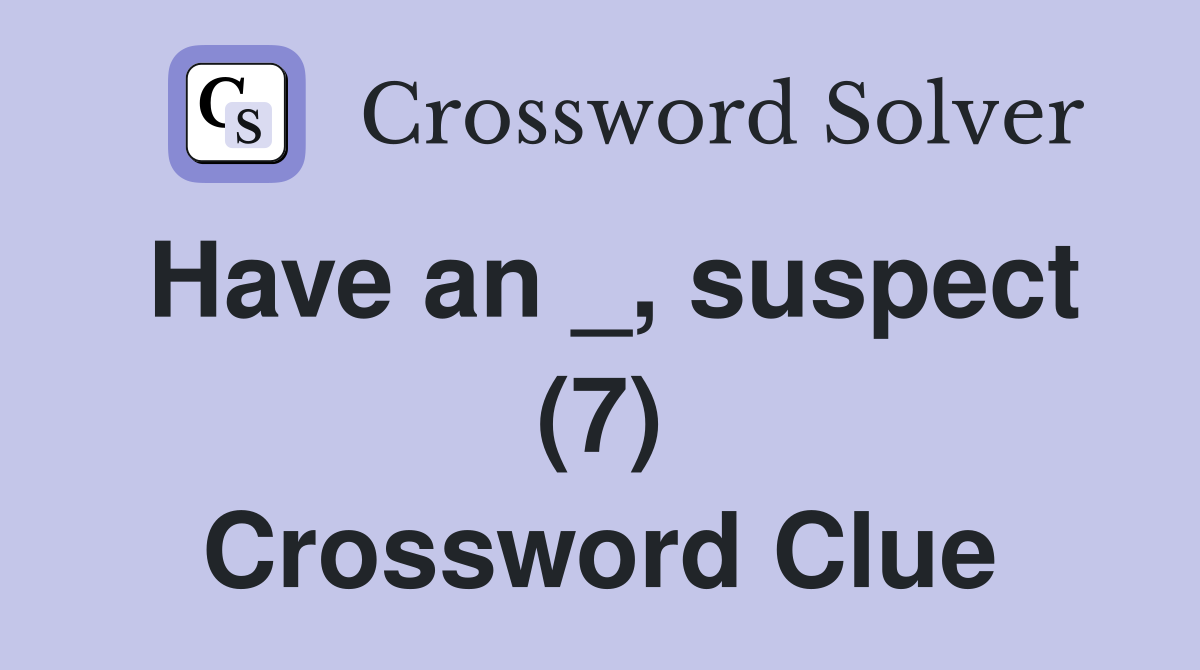 Have an _, suspect (7) Crossword Clue