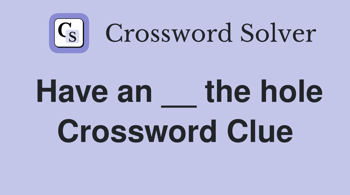 Have an __ the hole Crossword Clue