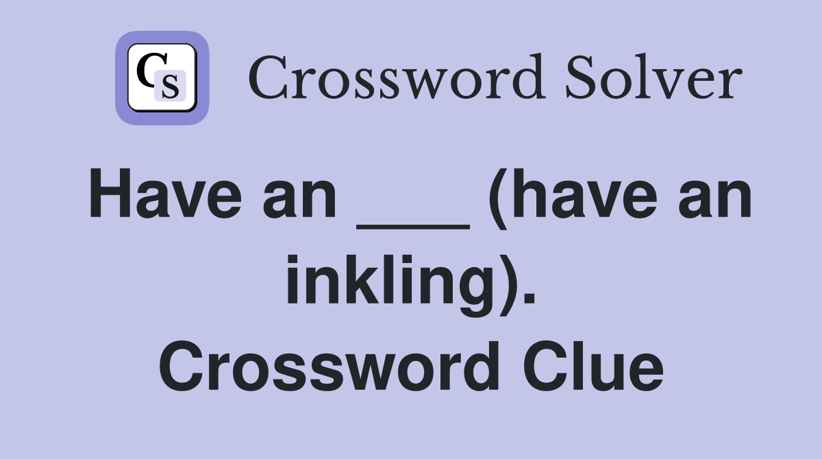 Have an ___ (have an inkling). Crossword Clue