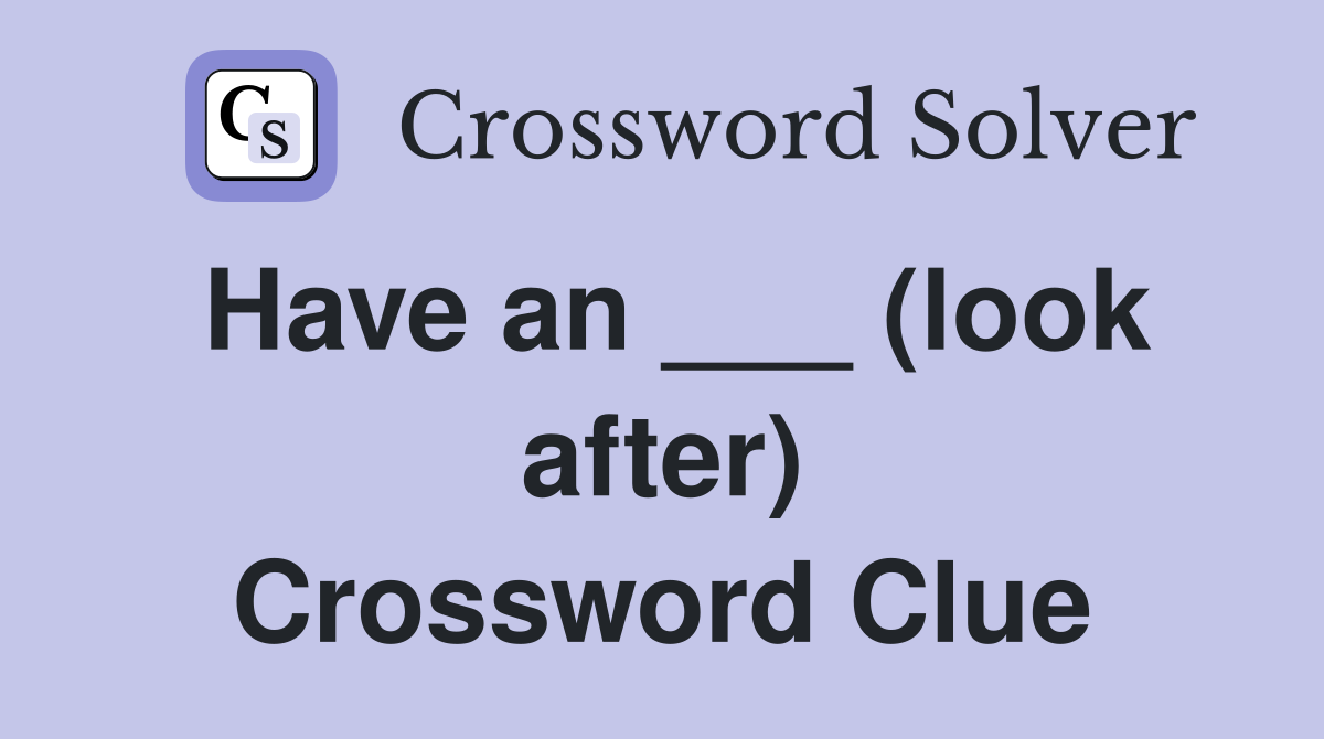 Have an ___ (look after) Crossword Clue