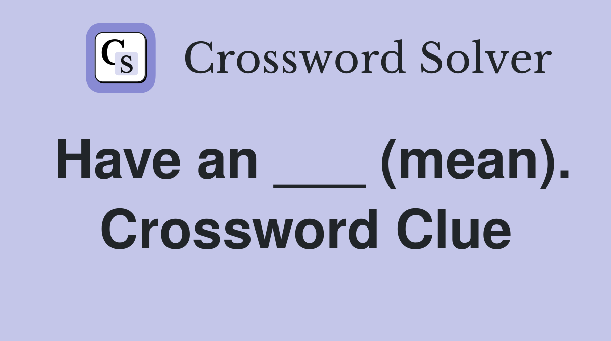 Have an ___ (mean). Crossword Clue