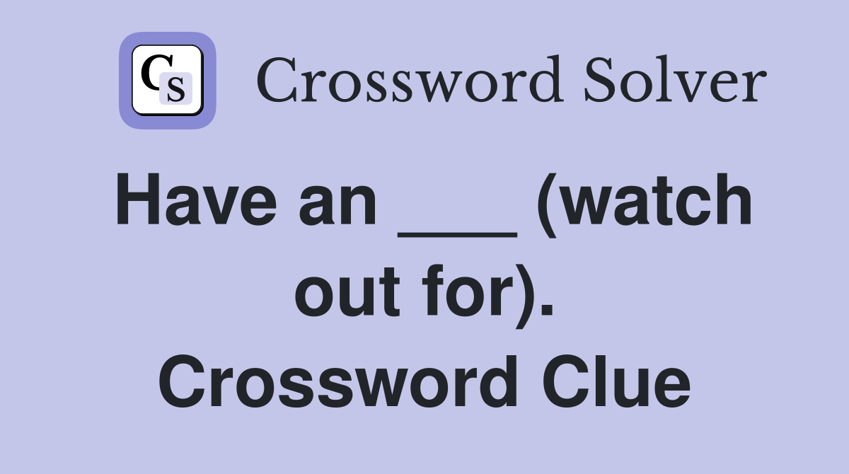 Have an ___ (watch out for). Crossword Clue