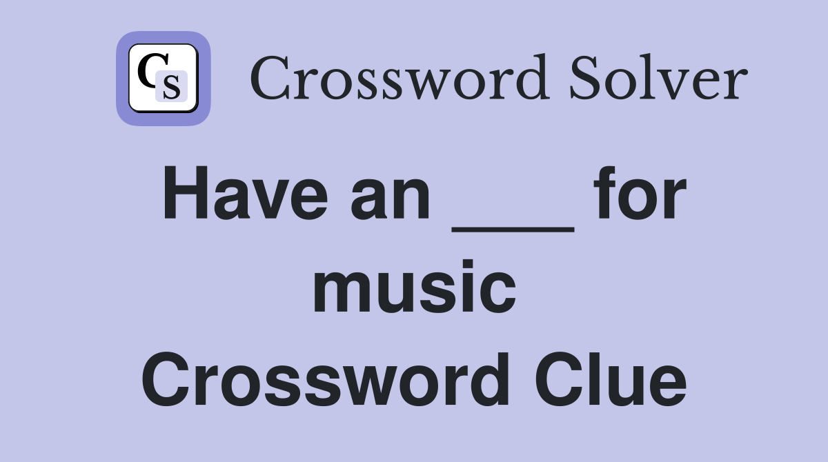 Have an ___ for music Crossword Clue