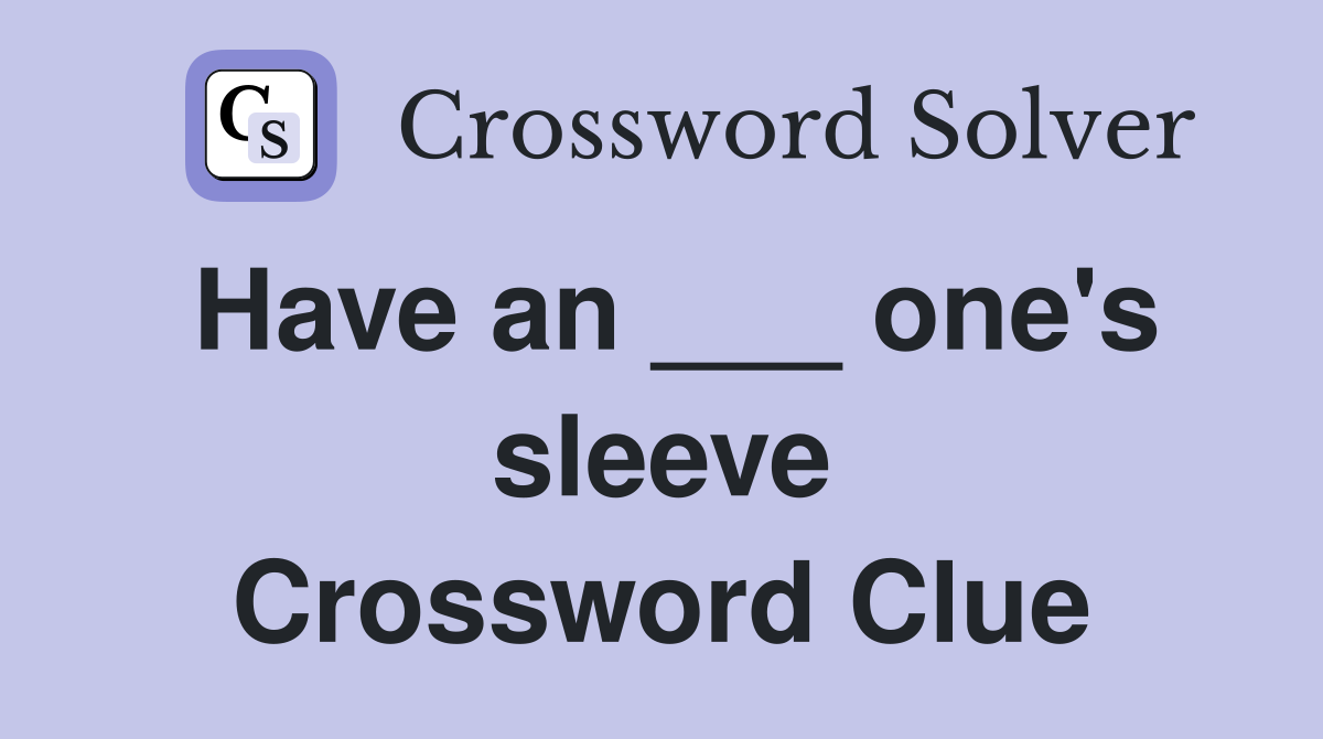 Have an ___ one's sleeve Crossword Clue