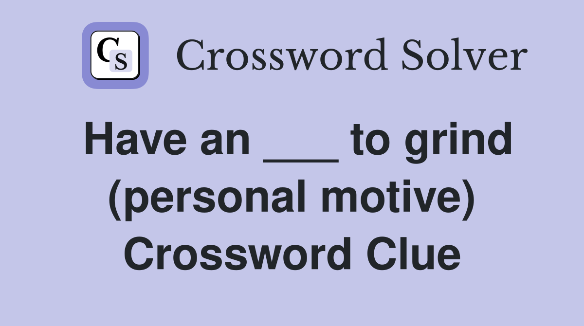 Have an ___ to grind (personal motive) Crossword Clue