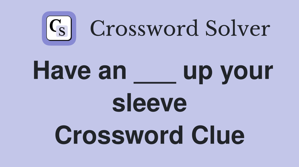 Have an ___ up your sleeve Crossword Clue