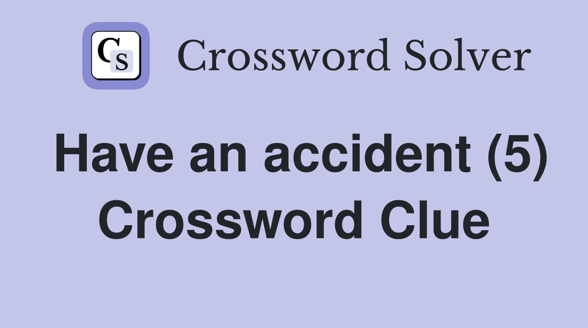 Have an accident (5) Crossword Clue