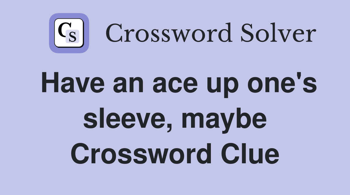 Have an ace up one's sleeve, maybe Crossword Clue