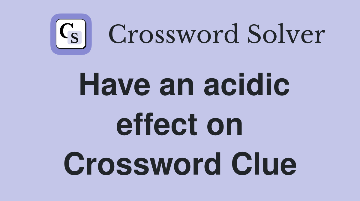 Have an acidic effect on Crossword Clue