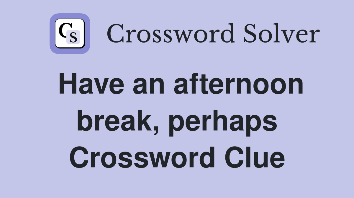 Have an afternoon break, perhaps Crossword Clue