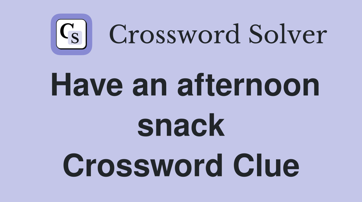 Have an afternoon snack Crossword Clue