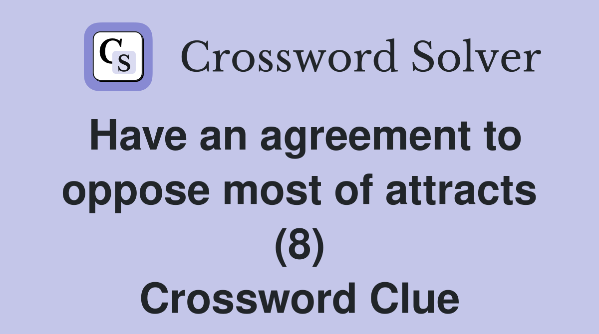 Have an agreement to oppose most of attracts (8) Crossword Clue