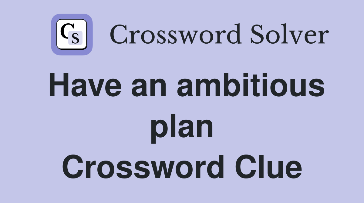 Have an ambitious plan Crossword Clue