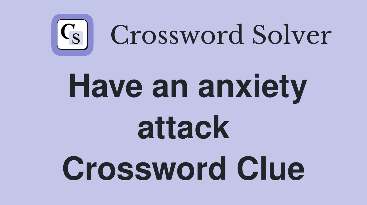 Have an anxiety attack Crossword Clue