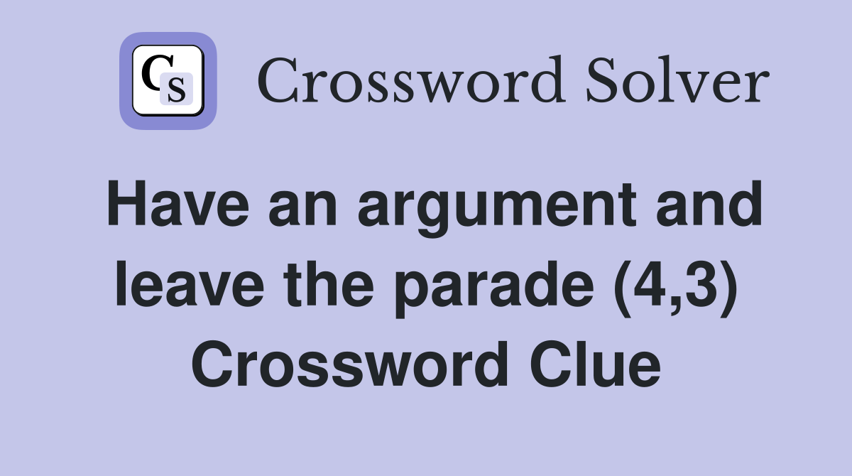 Have an argument and leave the parade (4,3) Crossword Clue