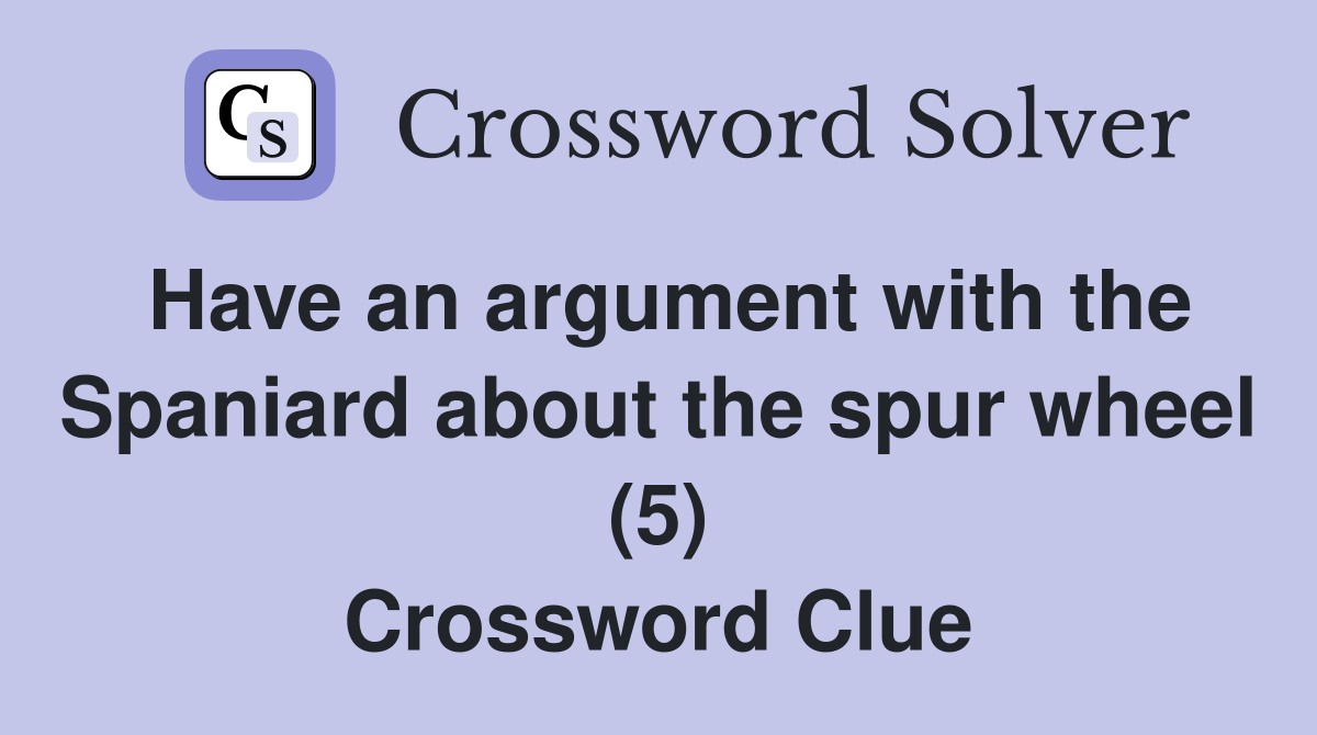 Have an argument with the Spaniard about the spur wheel (5) Crossword Clue