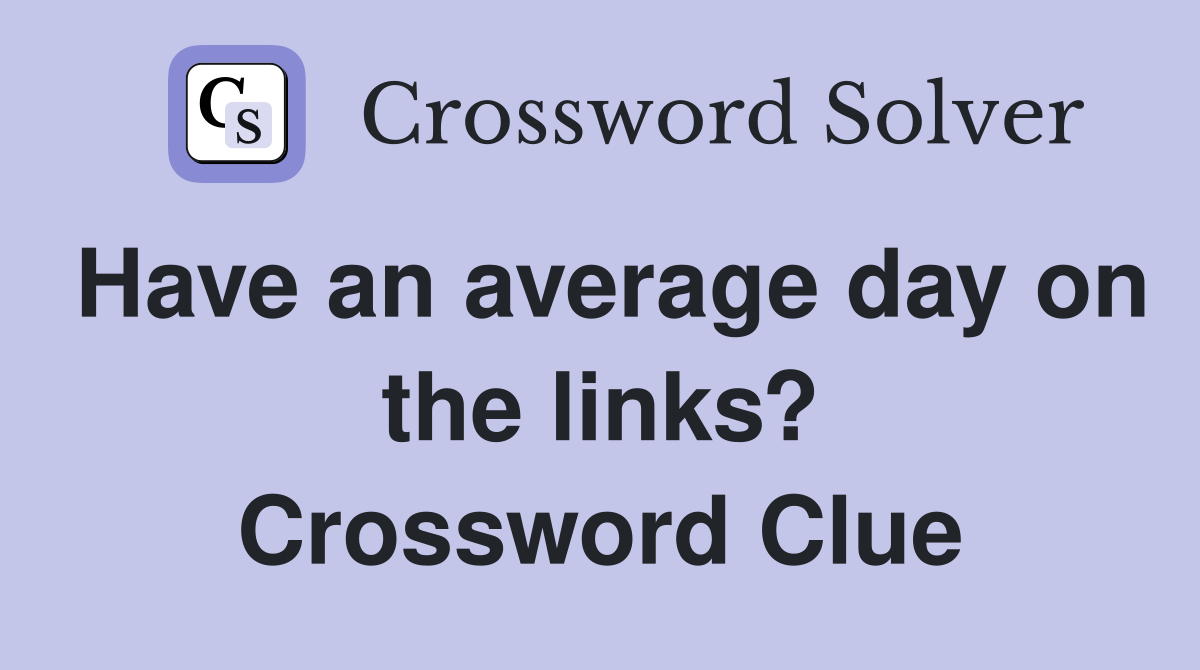 Have an average day on the links? Crossword Clue