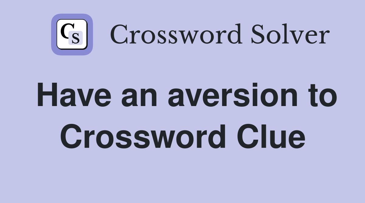 Have an aversion to Crossword Clue
