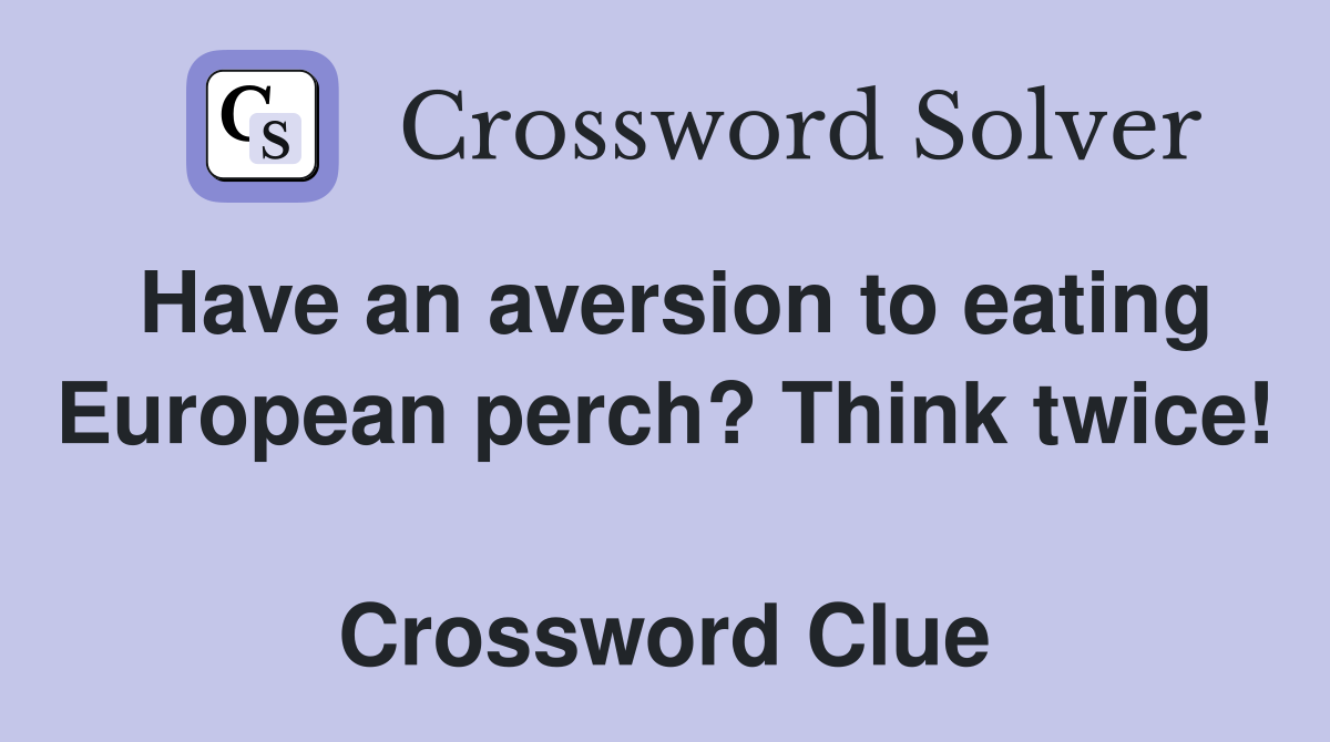 Have an aversion to eating European perch? Think twice!  Crossword Clue