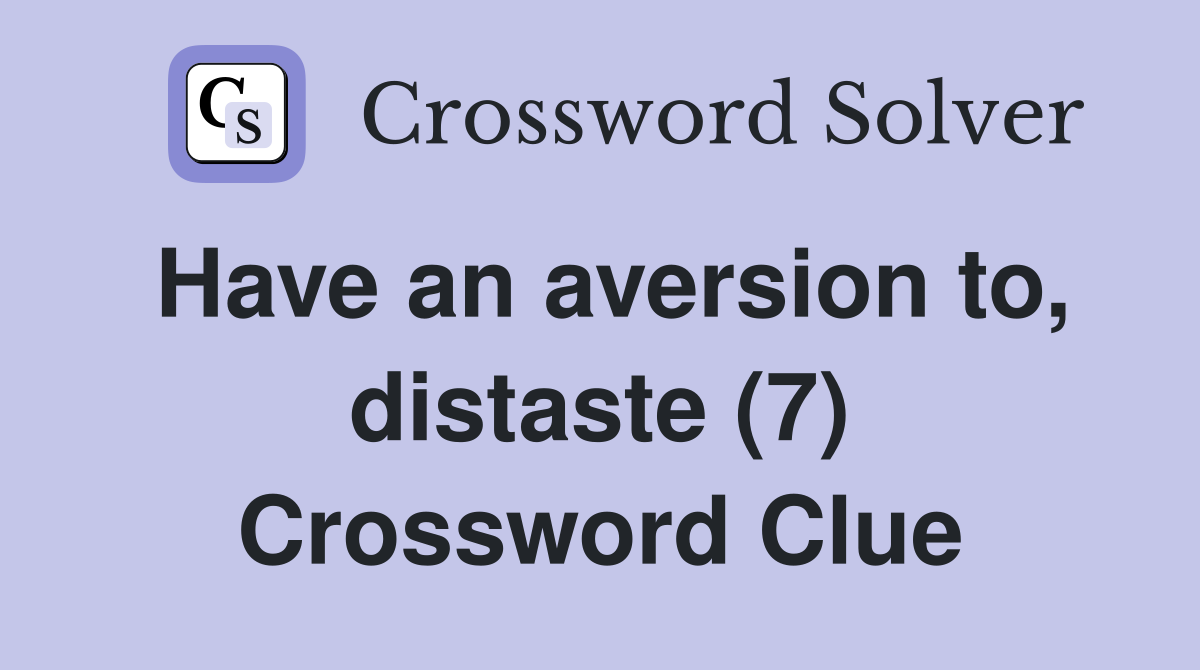 Have an aversion to, distaste (7) Crossword Clue