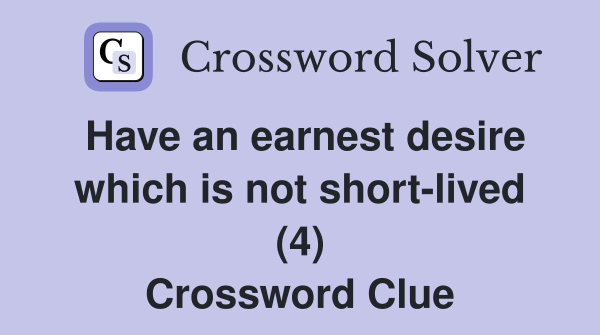 Have an earnest desire which is not short-lived (4) Crossword Clue
