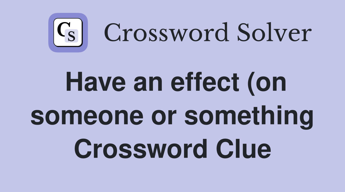 Have an effect (on someone or something) (7) Crossword Clue Answers Have an effect (on someone or something) (7) Crossword Clue Answers