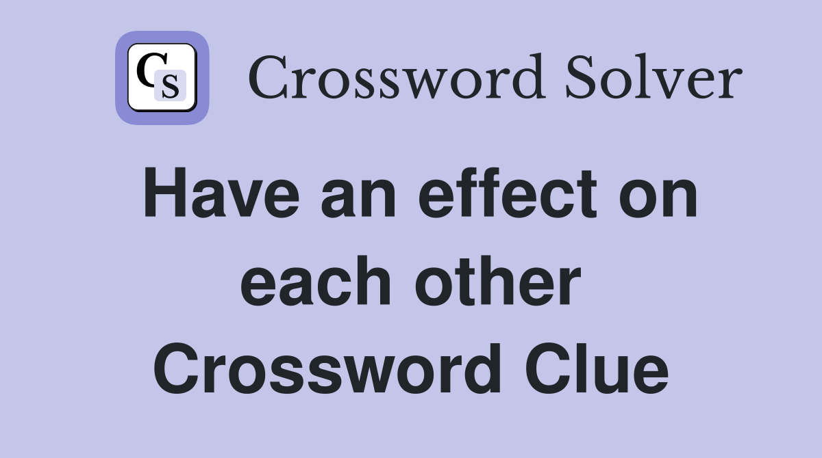 Have an effect on each other Crossword Clue