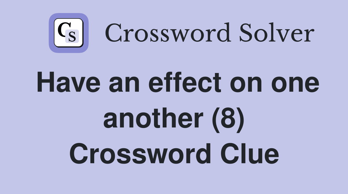 Have an effect on one another (8) Crossword Clue