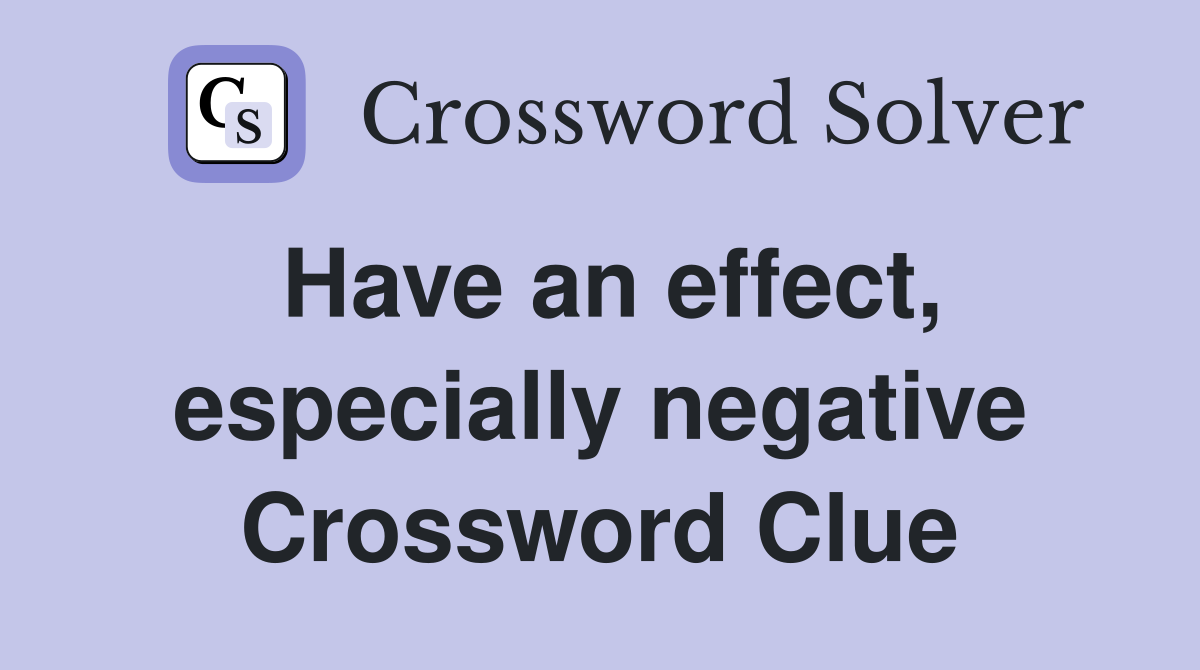 Have an effect, especially negative Crossword Clue