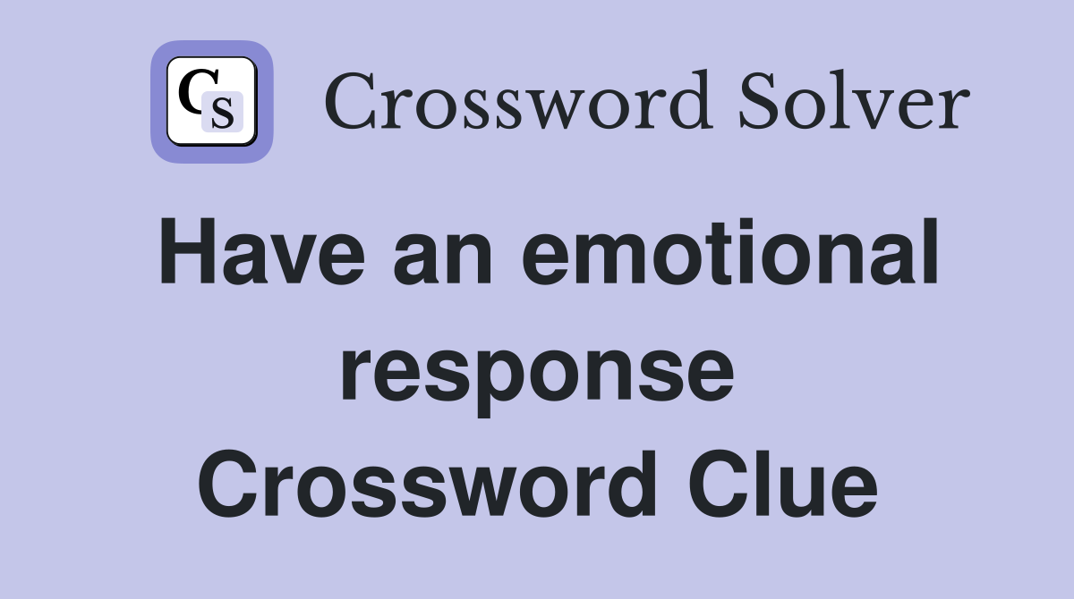 Have an emotional response Crossword Clue