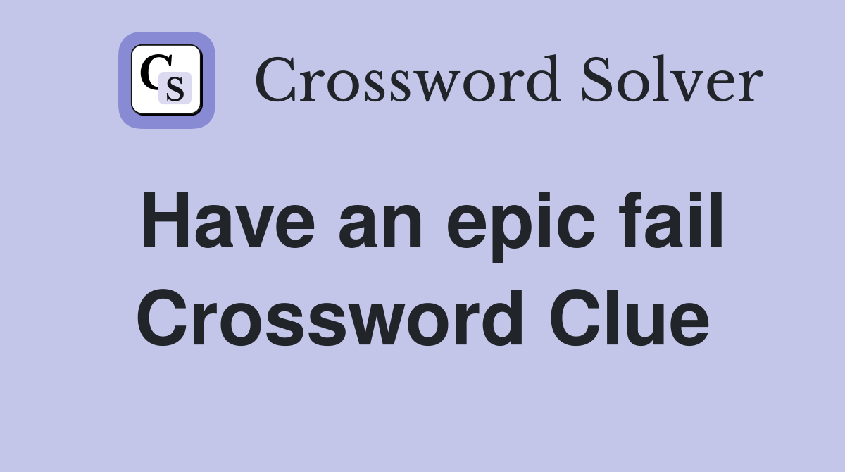 Have an epic fail Crossword Clue