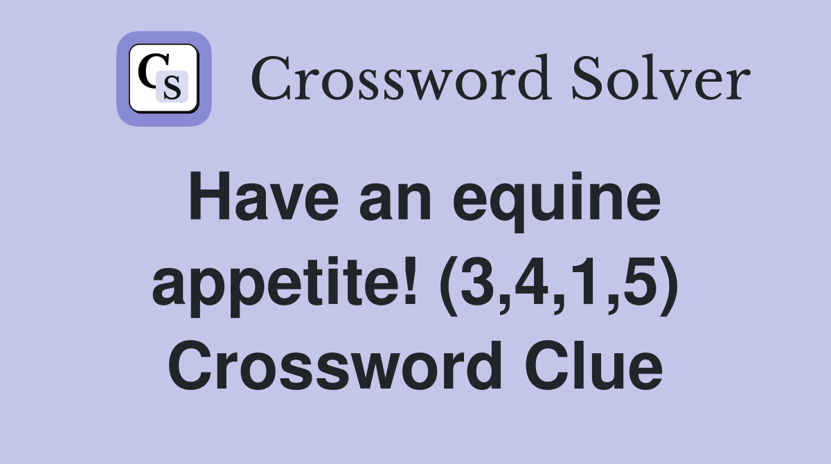 Have an equine appetite! (3,4,1,5) Crossword Clue