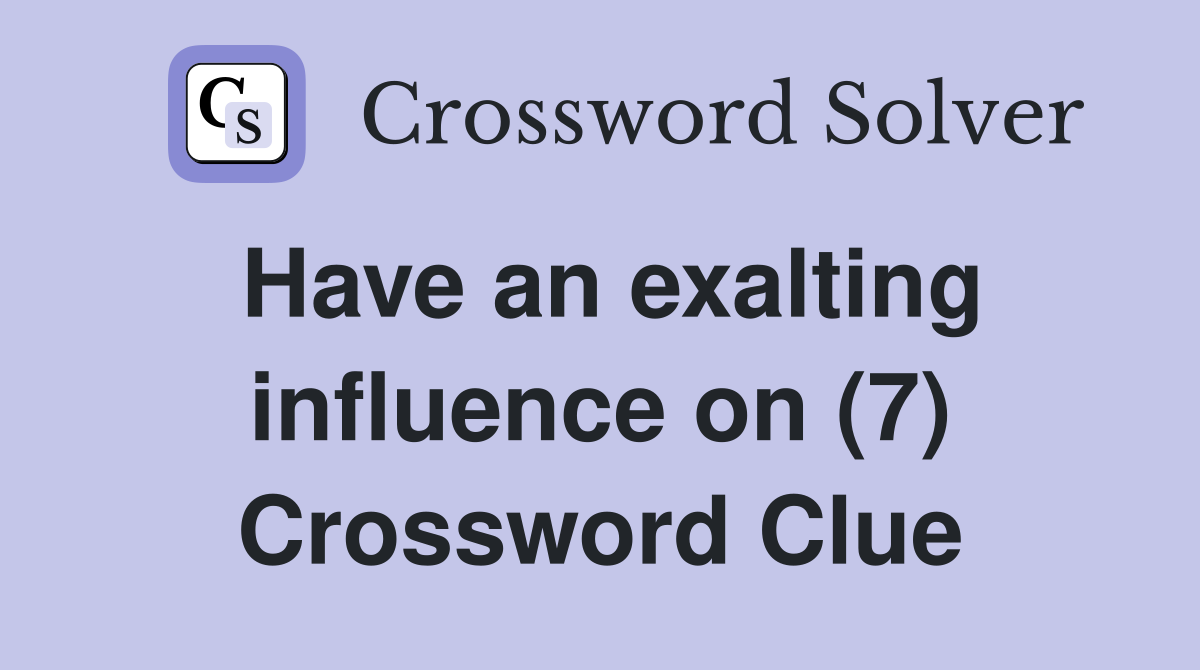 Have an exalting influence on (7) Crossword Clue