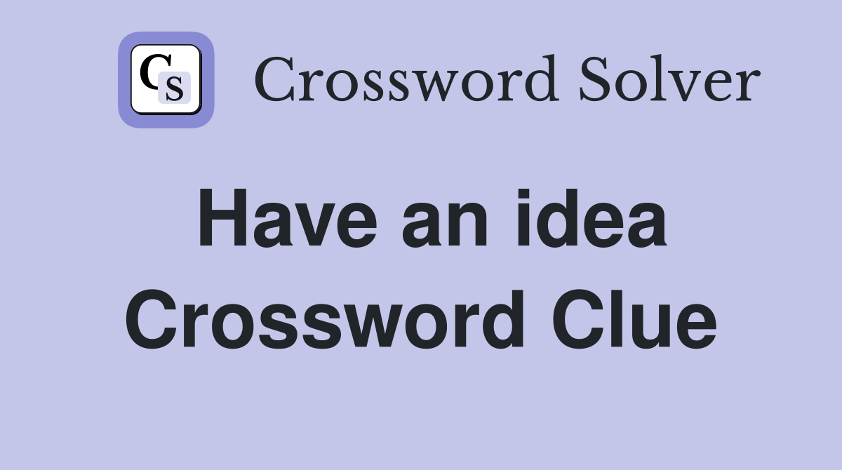 Have an idea Crossword Clue