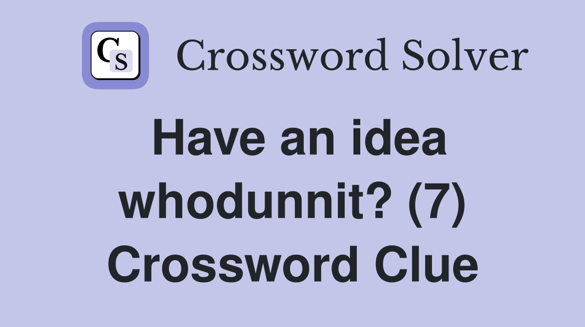 Have an idea whodunnit? (7) Crossword Clue