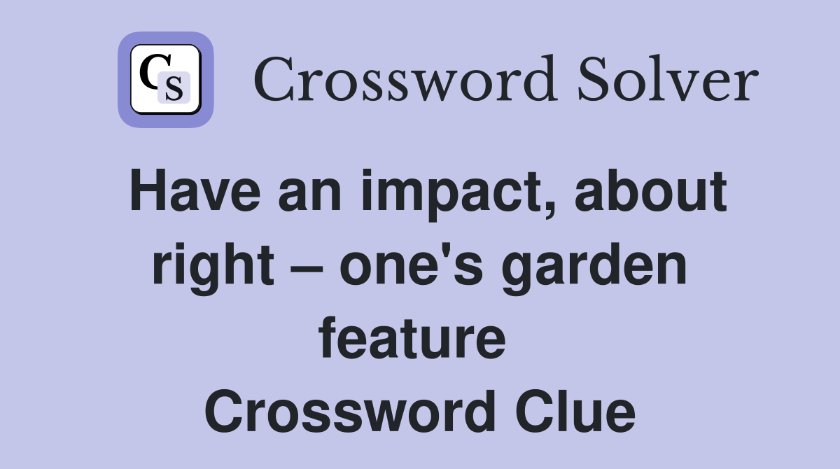 Have an impact, about right – one's garden feature  Crossword Clue