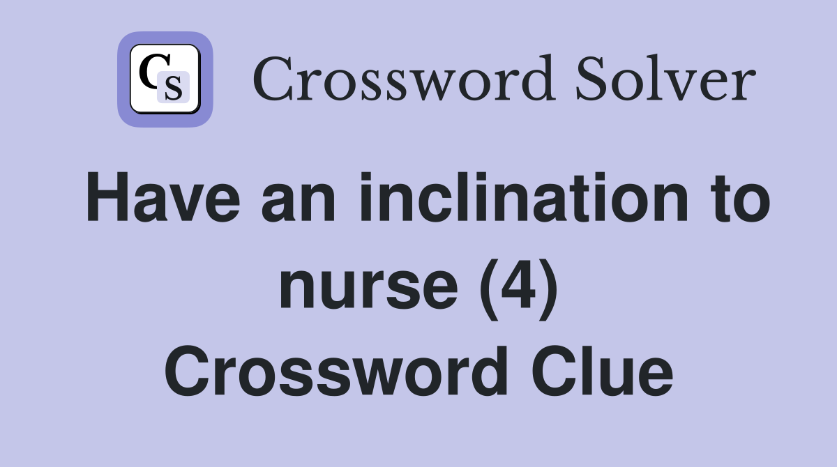 Have an inclination to nurse (4) Crossword Clue