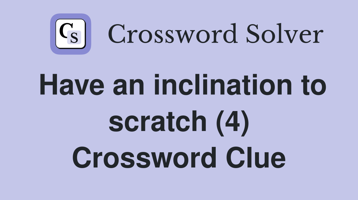 Have an inclination to scratch (4) Crossword Clue