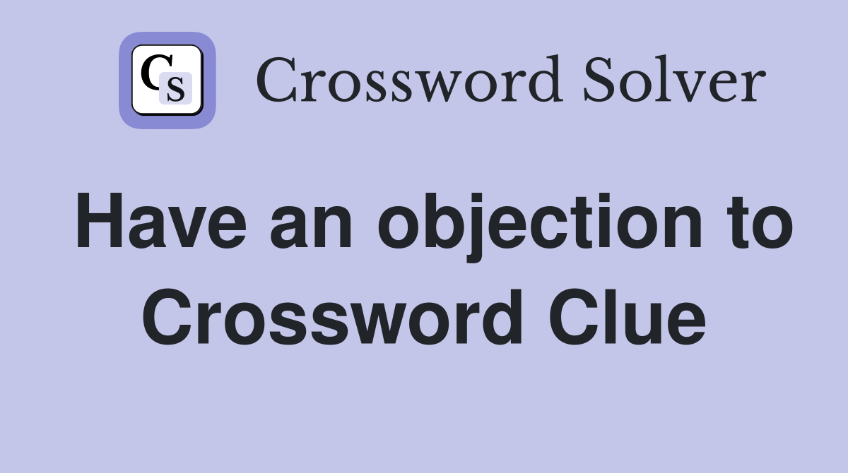 Have an objection to Crossword Clue