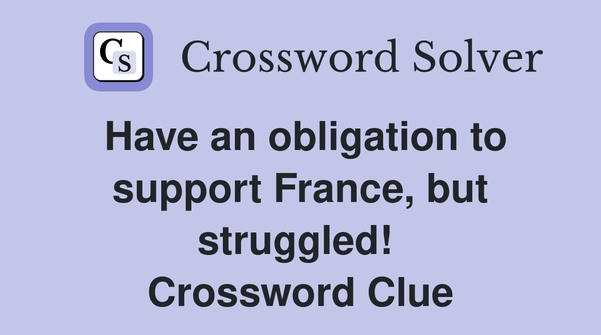 Have an obligation to support France, but struggled!  Crossword Clue