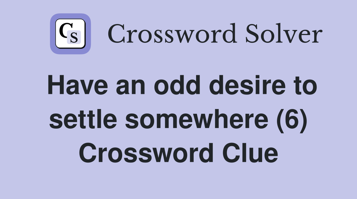 Have an odd desire to settle somewhere (6) Crossword Clue