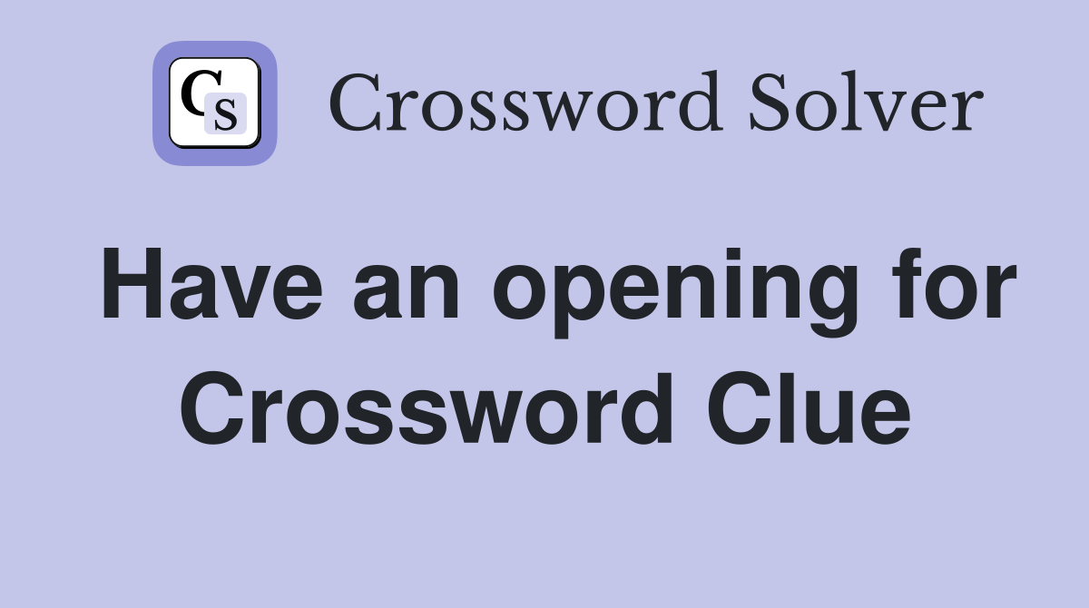 Have an opening for Crossword Clue