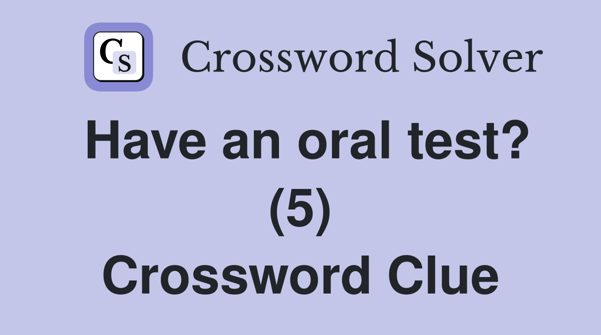 Have an oral test? (5) Crossword Clue