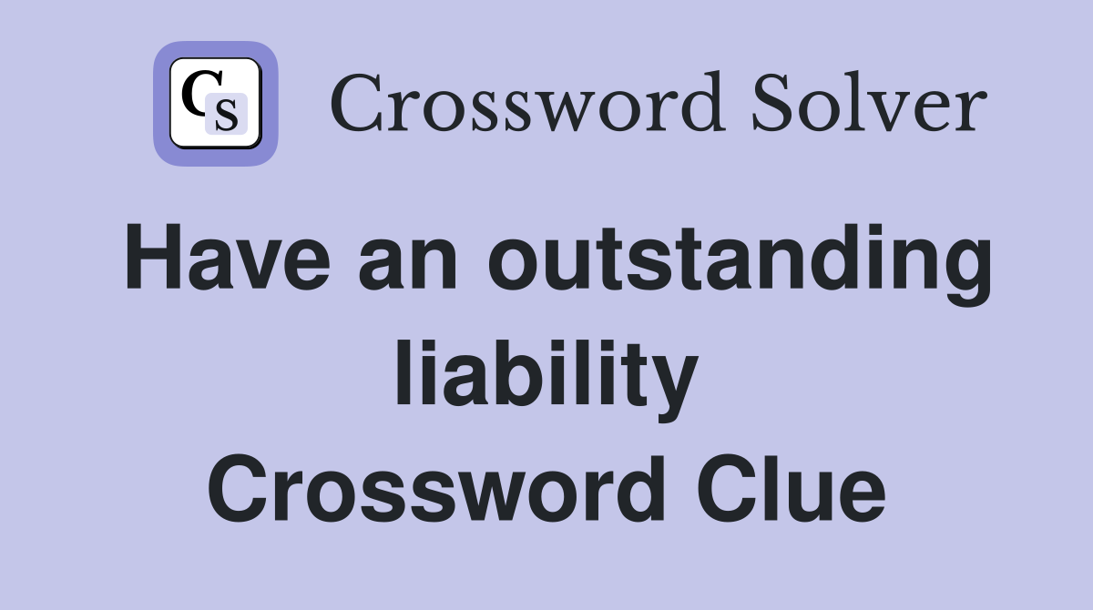 Have an outstanding liability Crossword Clue