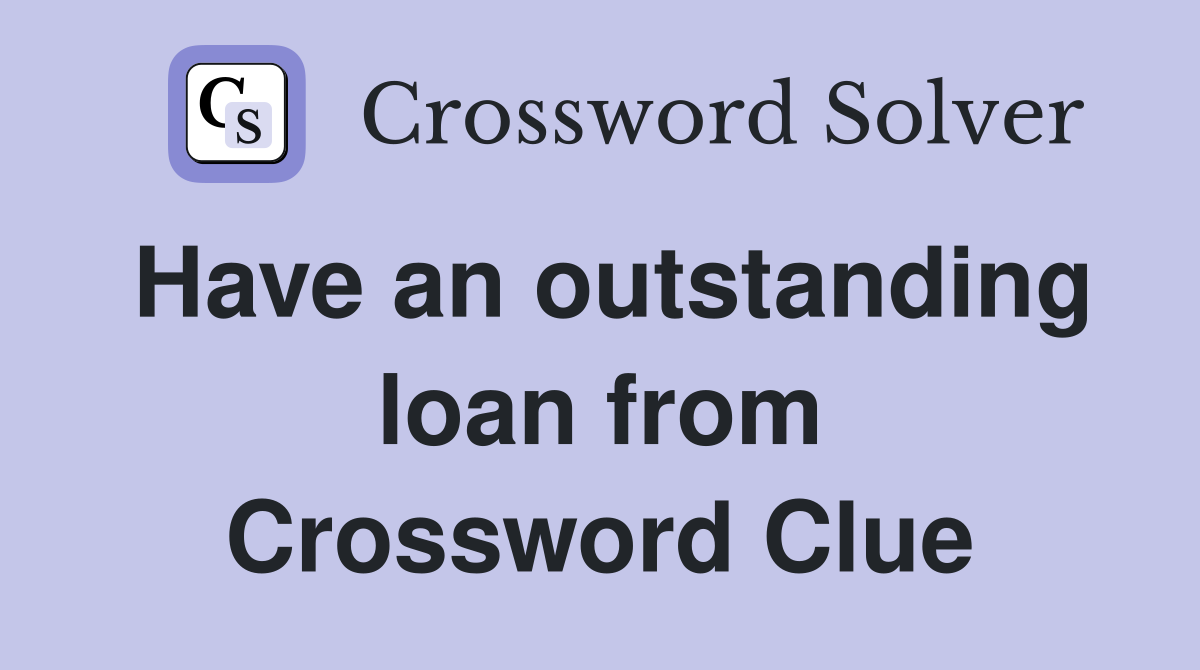Have an outstanding loan from Crossword Clue