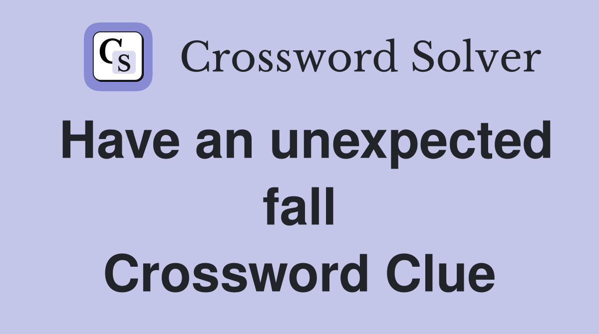 Have an unexpected fall Crossword Clue