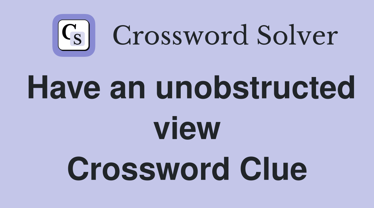 Have an unobstructed view Crossword Clue