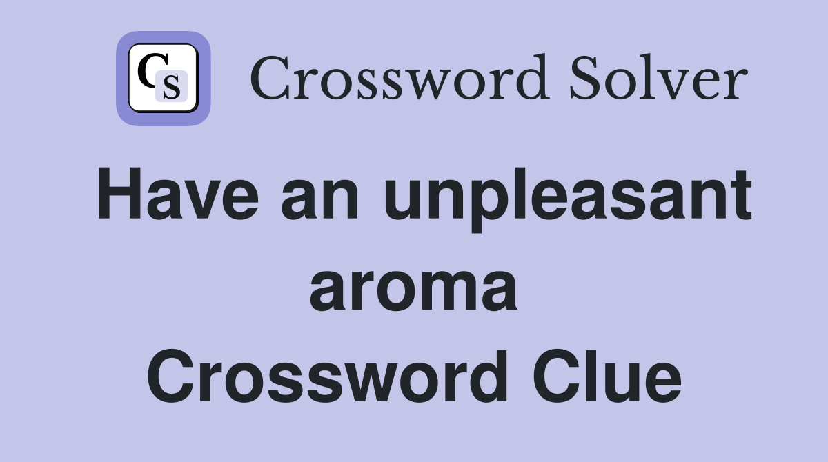 Have an unpleasant aroma Crossword Clue
