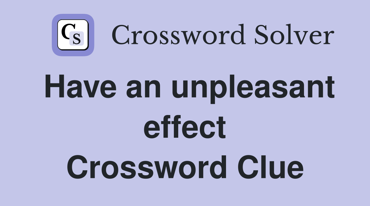 Have an unpleasant effect Crossword Clue